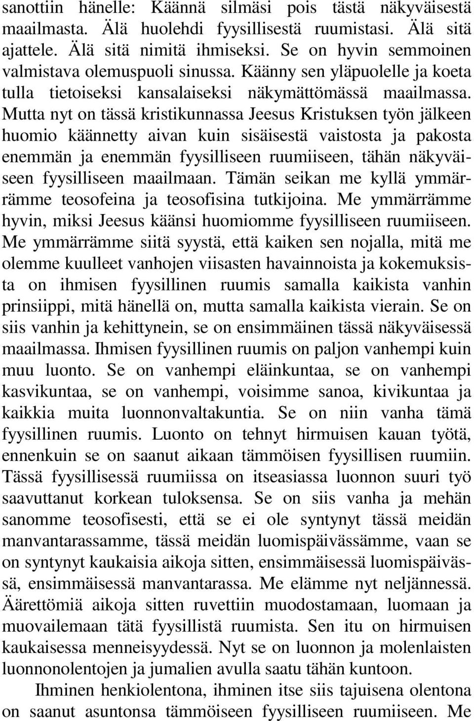Mutta nyt on tässä kristikunnassa Jeesus Kristuksen työn jälkeen huomio käännetty aivan kuin sisäisestä vaistosta ja pakosta enemmän ja enemmän fyysilliseen ruumiiseen, tähän näkyväiseen fyysilliseen
