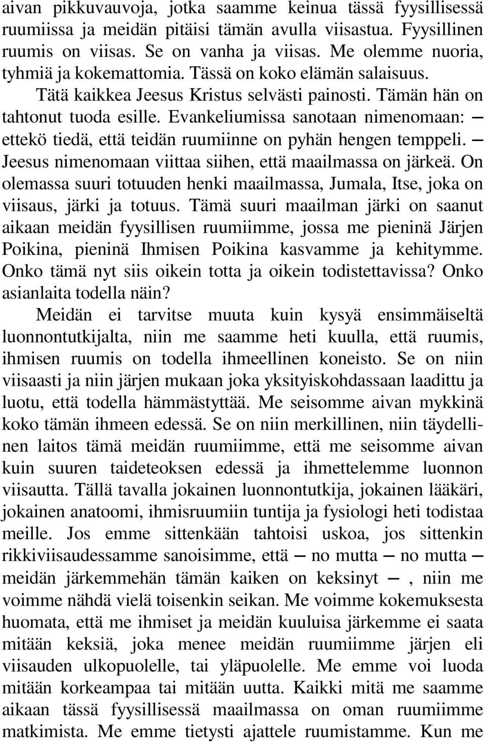 Evankeliumissa sanotaan nimenomaan: ettekö tiedä, että teidän ruumiinne on pyhän hengen temppeli. Jeesus nimenomaan viittaa siihen, että maailmassa on järkeä.