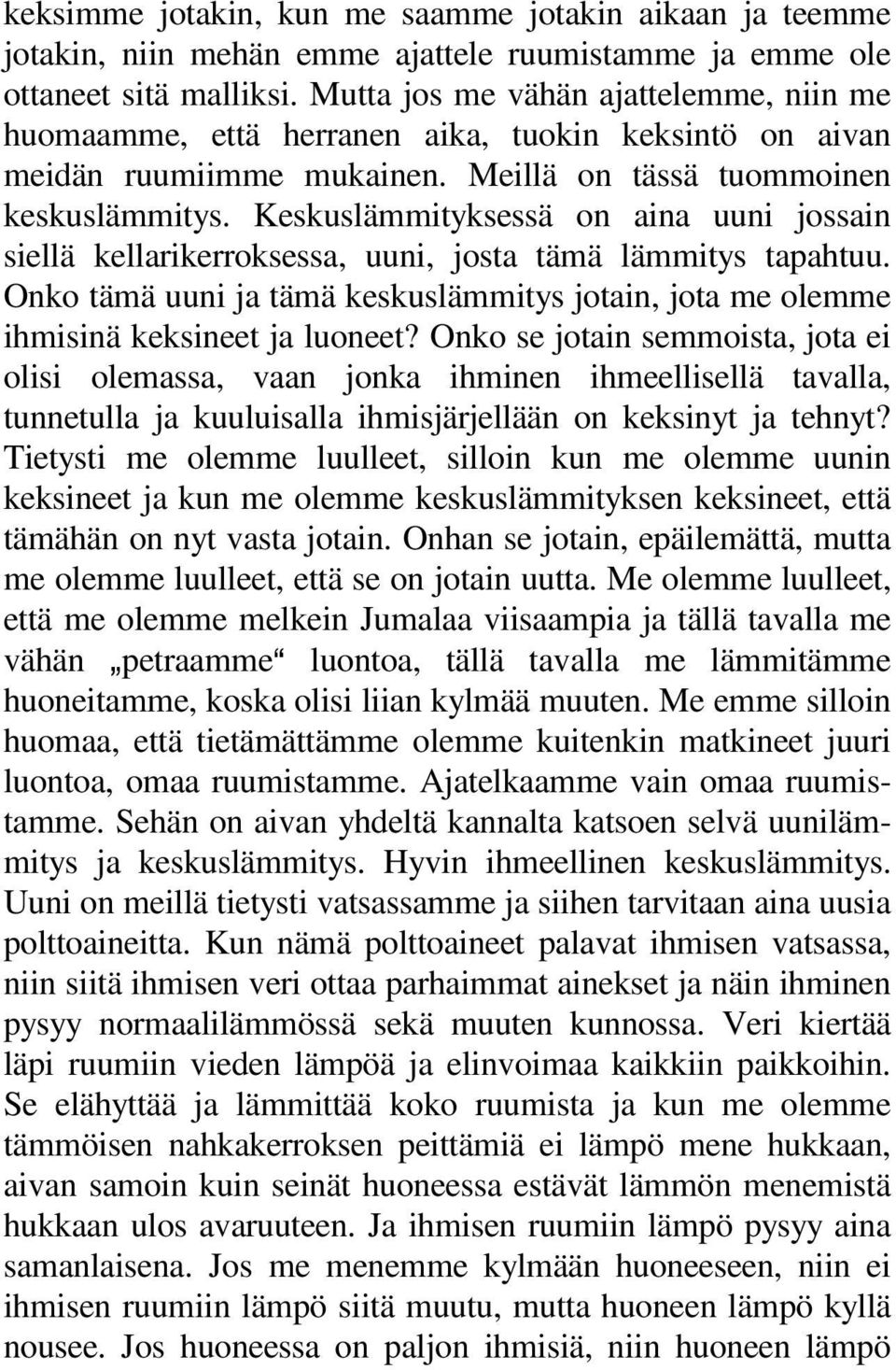 Keskuslämmityksessä on aina uuni jossain siellä kellarikerroksessa, uuni, josta tämä lämmitys tapahtuu. Onko tämä uuni ja tämä keskuslämmitys jotain, jota me olemme ihmisinä keksineet ja luoneet?