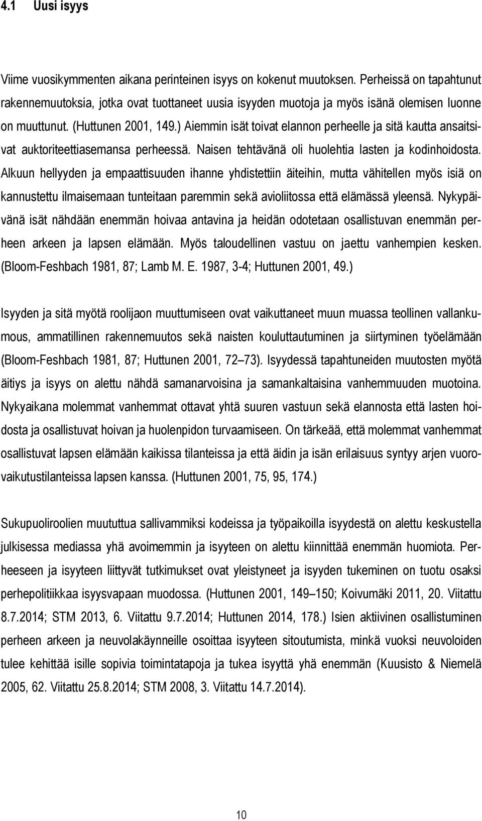 ) Aiemmin isät toivat elannon perheelle ja sitä kautta ansaitsivat auktoriteettiasemansa perheessä. Naisen tehtävänä oli huolehtia lasten ja kodinhoidosta.