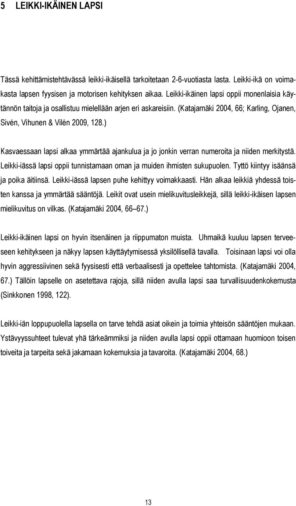 ) Kasvaessaan lapsi alkaa ymmärtää ajankulua ja jo jonkin verran numeroita ja niiden merkitystä. Leikki-iässä lapsi oppii tunnistamaan oman ja muiden ihmisten sukupuolen.