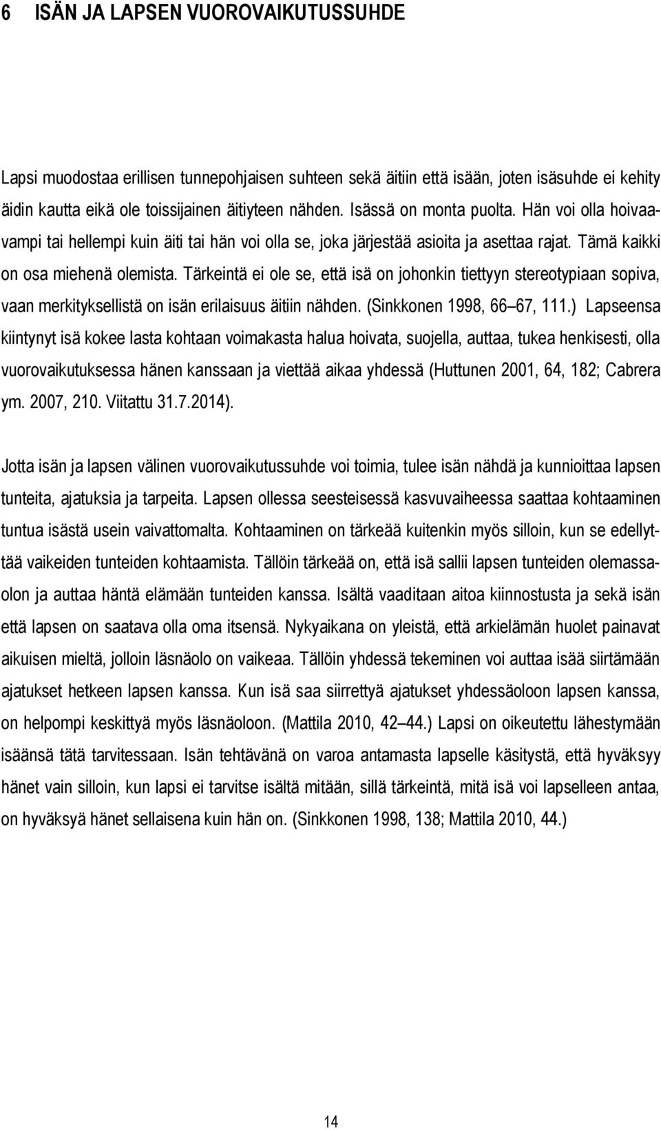 Tärkeintä ei ole se, että isä on johonkin tiettyyn stereotypiaan sopiva, vaan merkityksellistä on isän erilaisuus äitiin nähden. (Sinkkonen 1998, 66 67, 111.