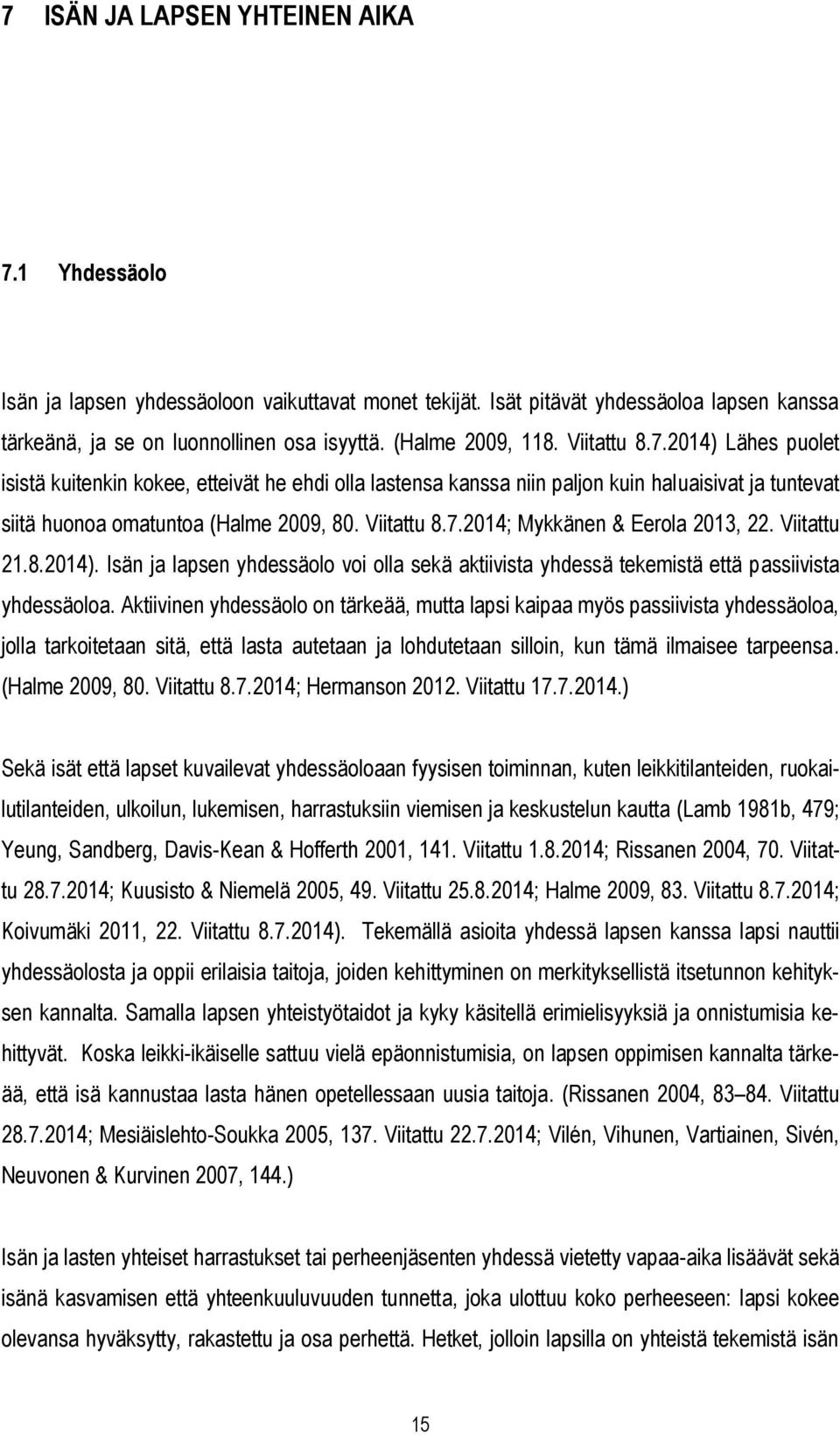 Viitattu 8.7.2014; Mykkänen & Eerola 2013, 22. Viitattu 21.8.2014). Isän ja lapsen yhdessäolo voi olla sekä aktiivista yhdessä tekemistä että passiivista yhdessäoloa.