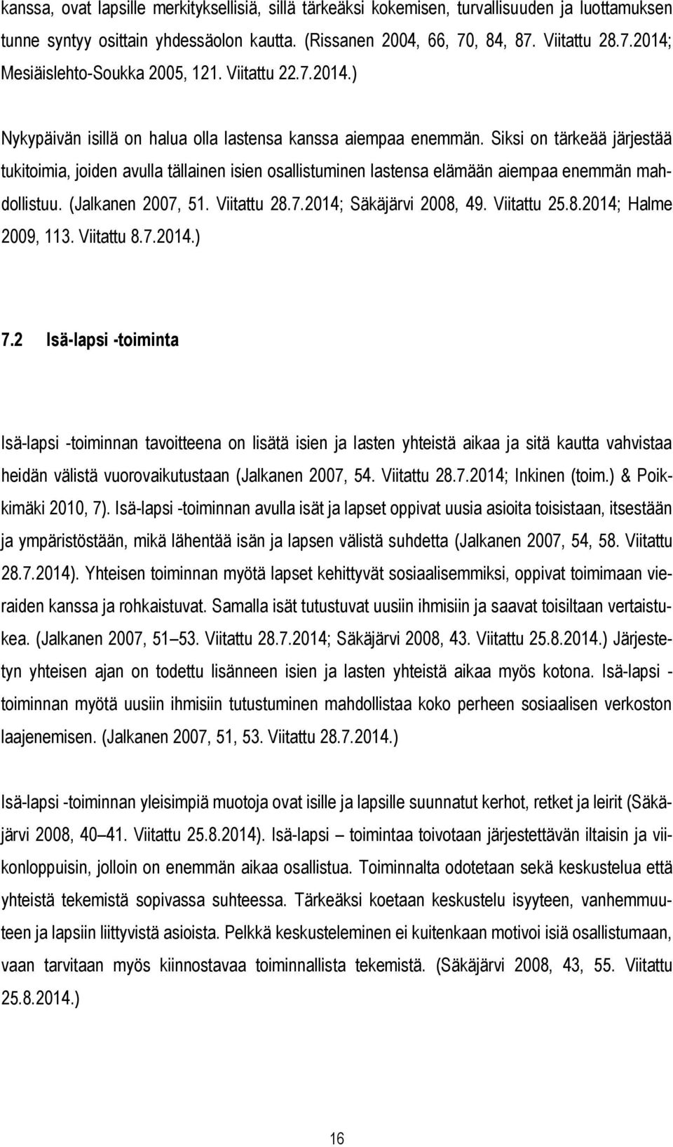 Siksi on tärkeää järjestää tukitoimia, joiden avulla tällainen isien osallistuminen lastensa elämään aiempaa enemmän mahdollistuu. (Jalkanen 2007, 51. Viitattu 28.7.2014; Säkäjärvi 2008, 49.