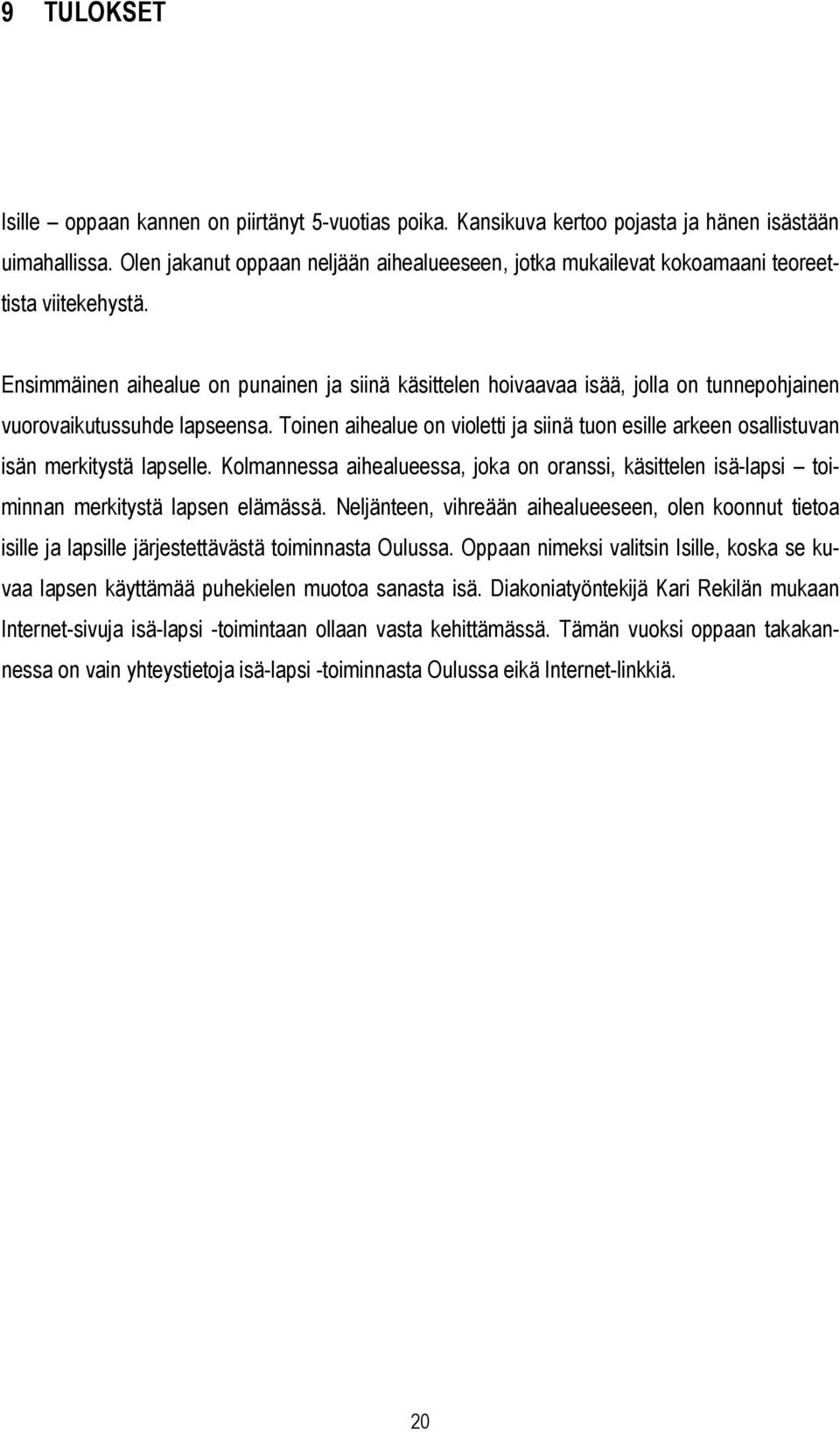 Ensimmäinen aihealue on punainen ja siinä käsittelen hoivaavaa isää, jolla on tunnepohjainen vuorovaikutussuhde lapseensa.