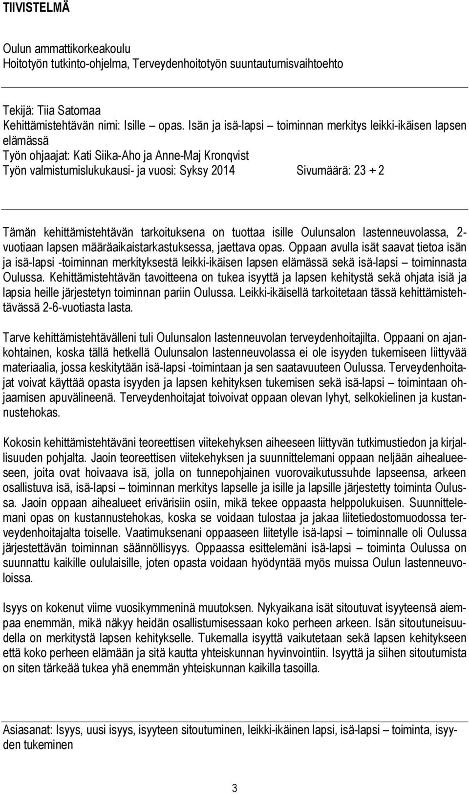 kehittämistehtävän tarkoituksena on tuottaa isille Oulunsalon lastenneuvolassa, 2- vuotiaan lapsen määräaikaistarkastuksessa, jaettava opas.
