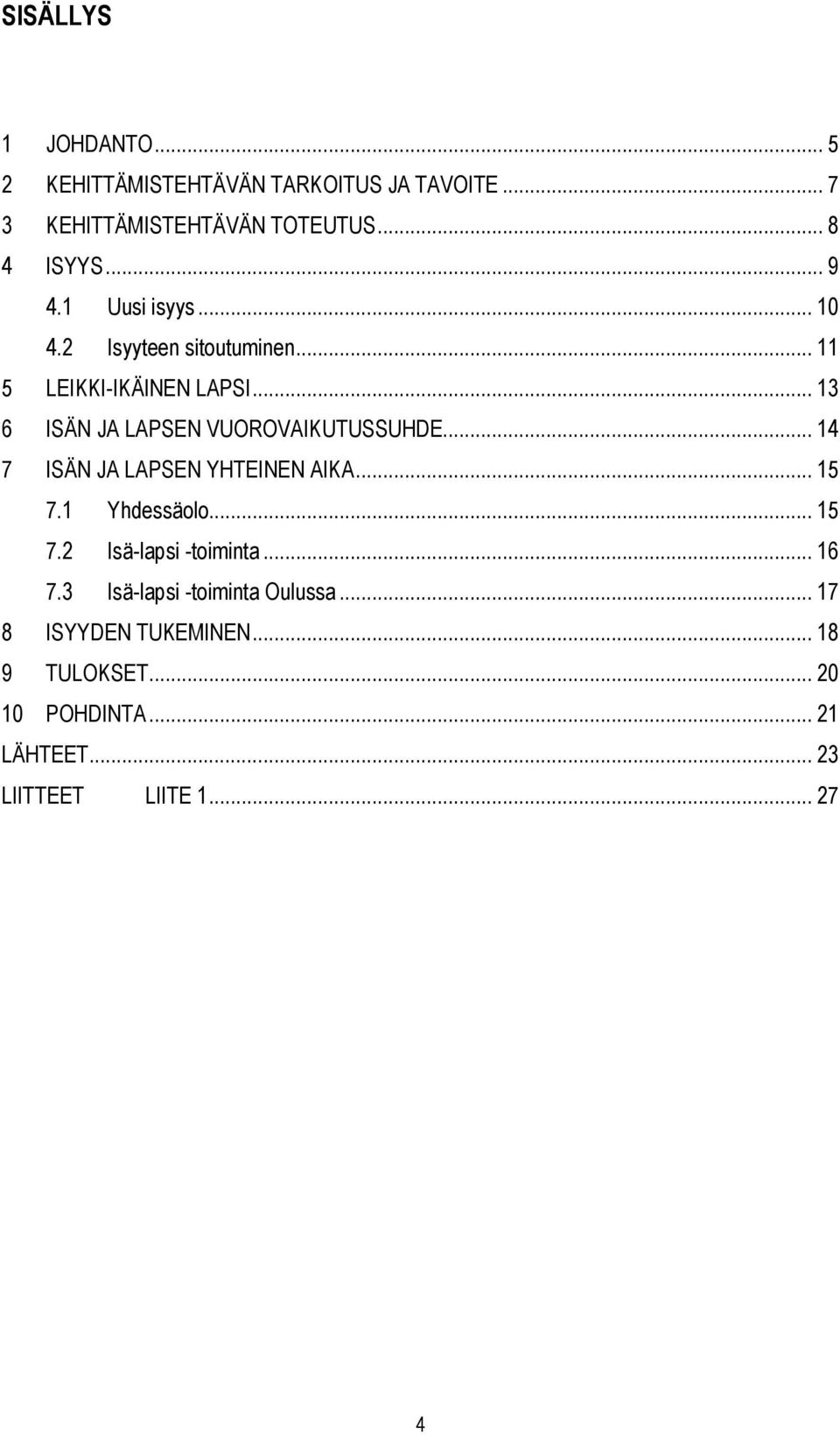 .. 13 6 ISÄN JA LAPSEN VUOROVAIKUTUSSUHDE... 14 7 ISÄN JA LAPSEN YHTEINEN AIKA... 15 7.1 Yhdessäolo... 15 7.2 Isä-lapsi -toiminta.