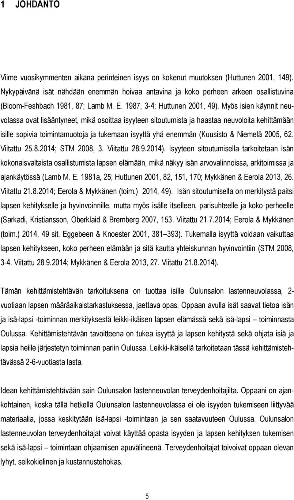 Myös isien käynnit neuvolassa ovat lisääntyneet, mikä osoittaa isyyteen sitoutumista ja haastaa neuvoloita kehittämään isille sopivia toimintamuotoja ja tukemaan isyyttä yhä enemmän (Kuusisto &