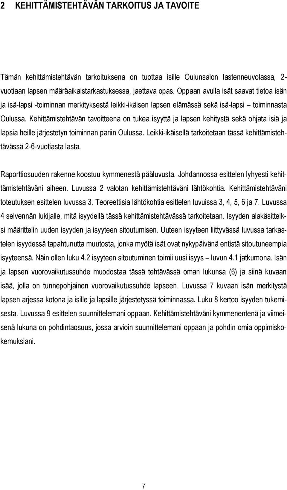 Kehittämistehtävän tavoitteena on tukea isyyttä ja lapsen kehitystä sekä ohjata isiä ja lapsia heille järjestetyn toiminnan pariin Oulussa.