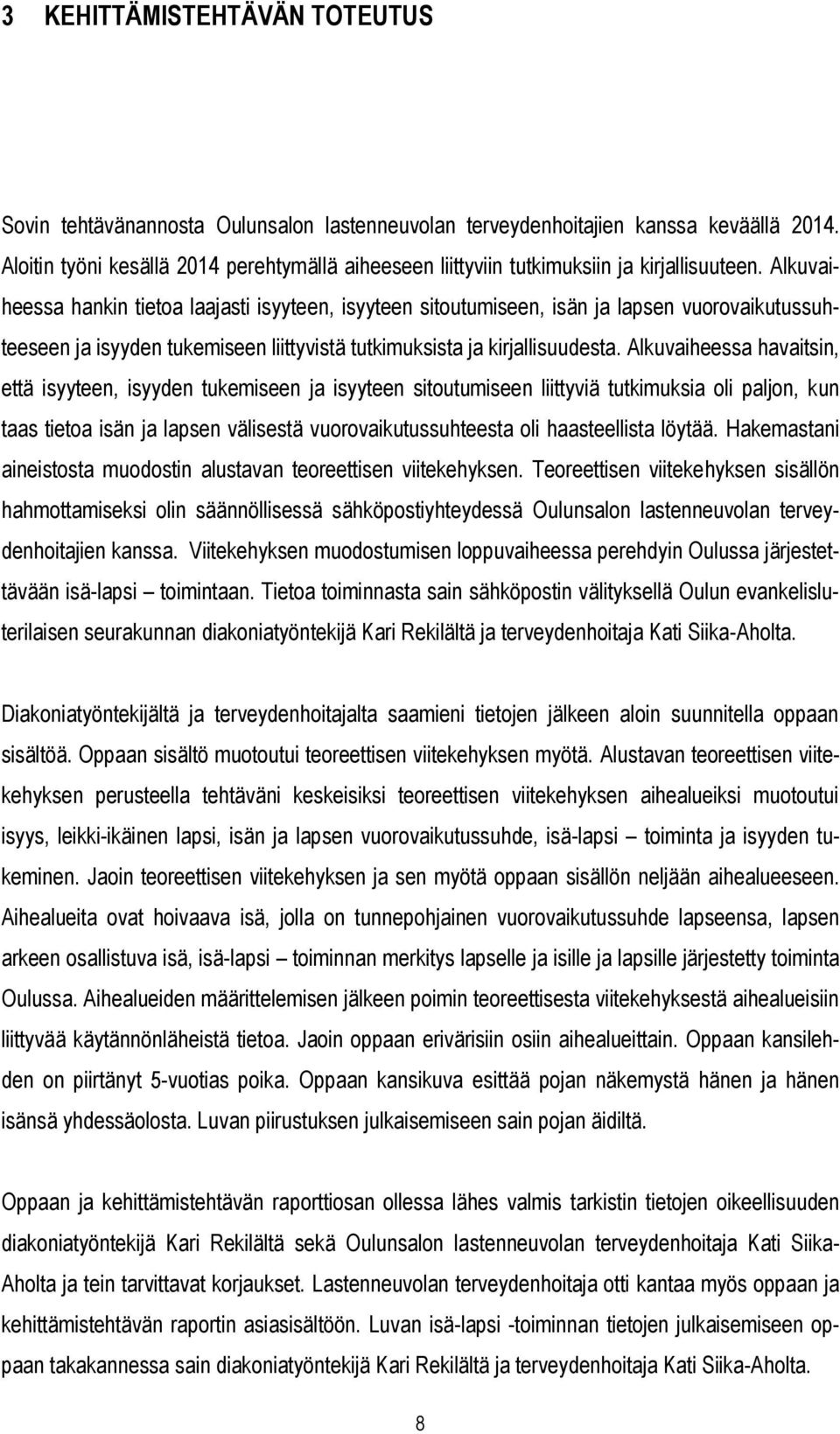 Alkuvaiheessa hankin tietoa laajasti isyyteen, isyyteen sitoutumiseen, isän ja lapsen vuorovaikutussuhteeseen ja isyyden tukemiseen liittyvistä tutkimuksista ja kirjallisuudesta.