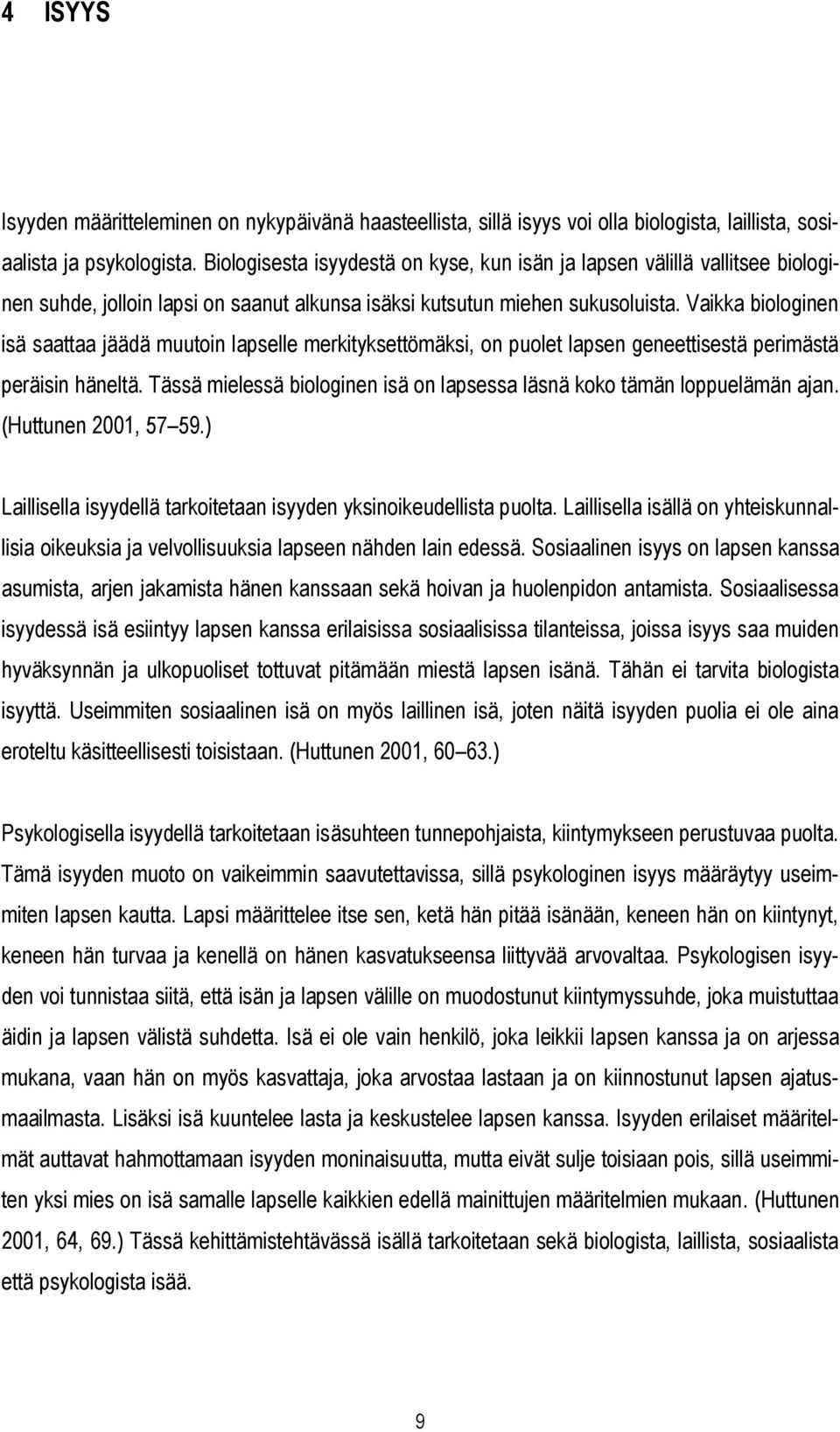 Vaikka biologinen isä saattaa jäädä muutoin lapselle merkityksettömäksi, on puolet lapsen geneettisestä perimästä peräisin häneltä.