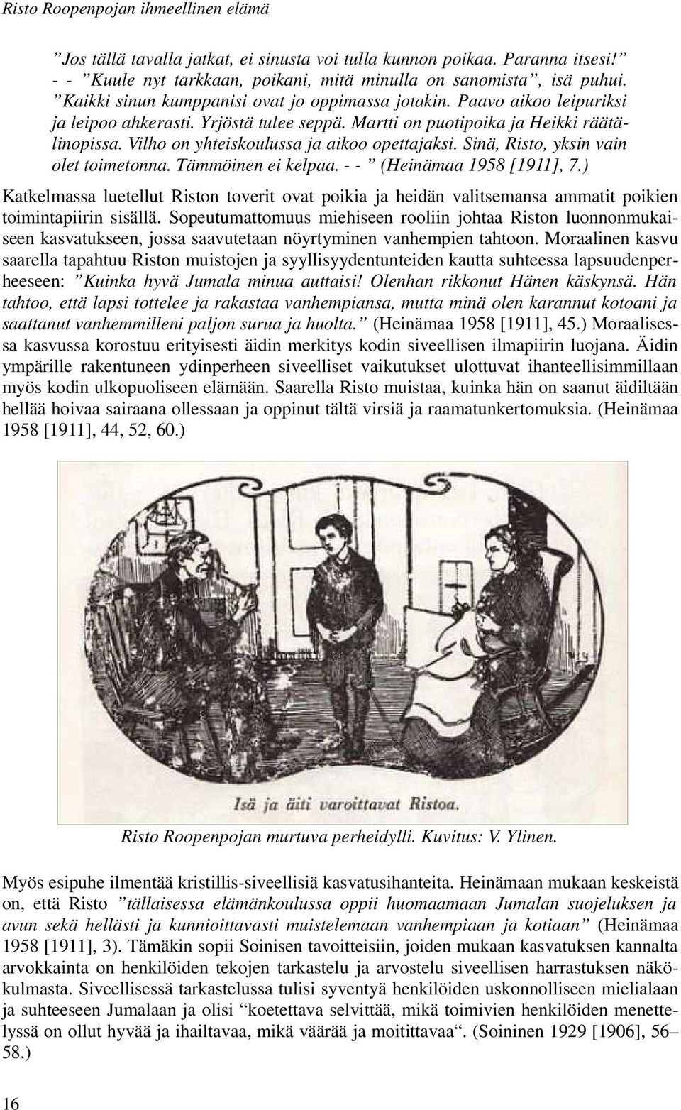 Vilho on yhteiskoulussa ja aikoo opettajaksi. Sinä, Risto, yksin vain olet toimetonna. Tämmöinen ei kelpaa. - - (Heinämaa 1958 [1911], 7.