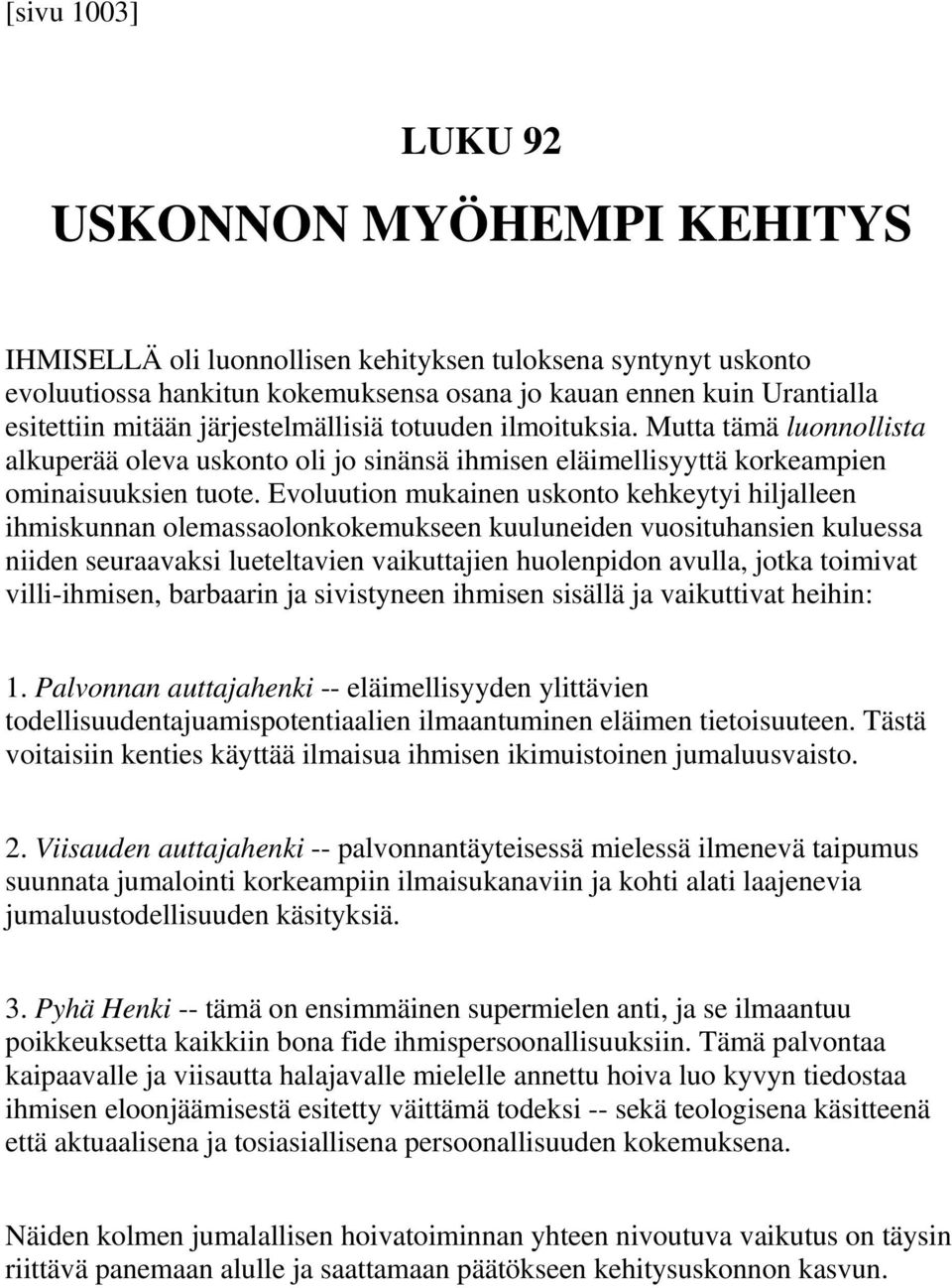 Evoluution mukainen uskonto kehkeytyi hiljalleen ihmiskunnan olemassaolonkokemukseen kuuluneiden vuosituhansien kuluessa niiden seuraavaksi lueteltavien vaikuttajien huolenpidon avulla, jotka