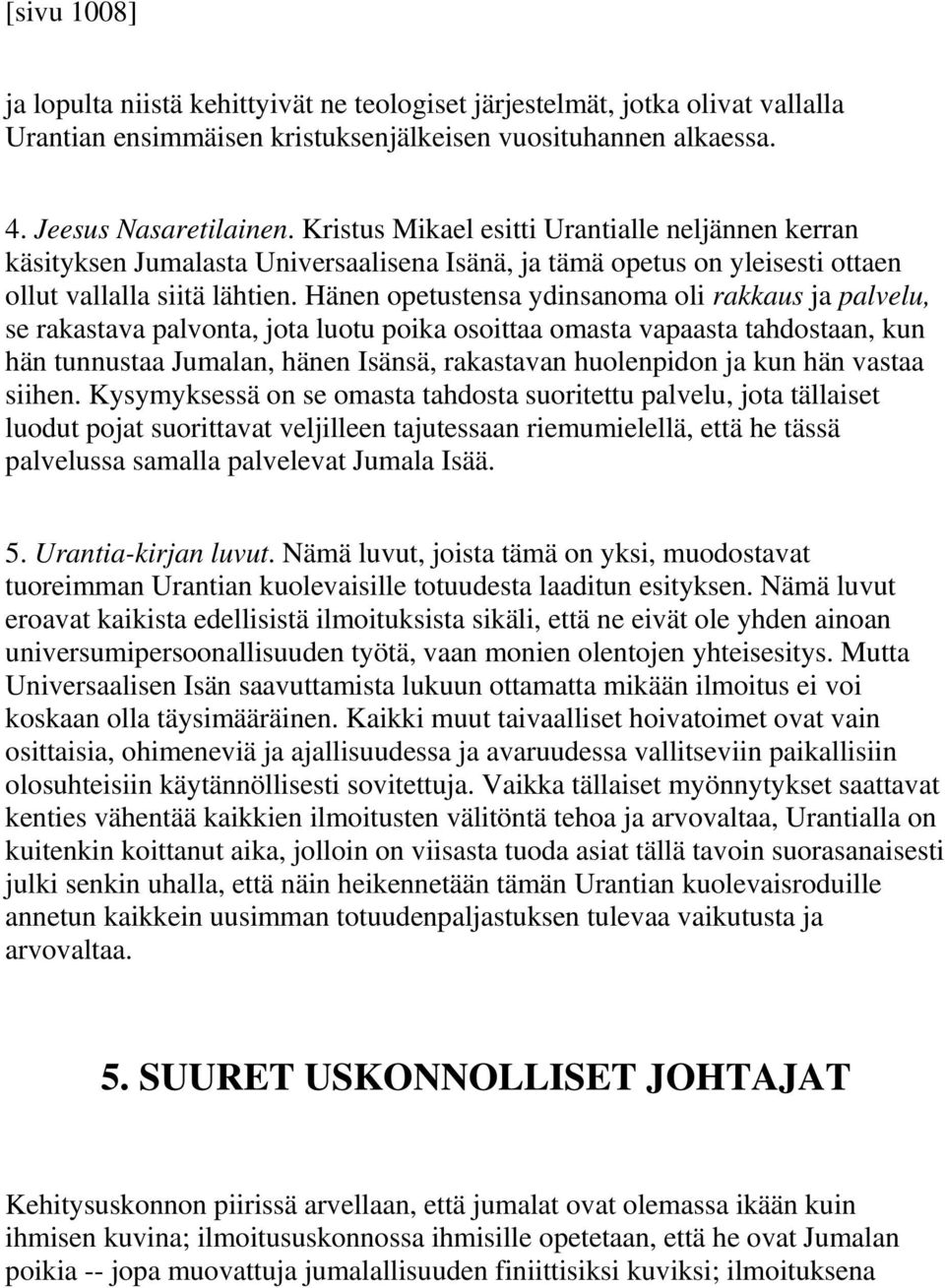 Hänen opetustensa ydinsanoma oli rakkaus ja palvelu, se rakastava palvonta, jota luotu poika osoittaa omasta vapaasta tahdostaan, kun hän tunnustaa Jumalan, hänen Isänsä, rakastavan huolenpidon ja