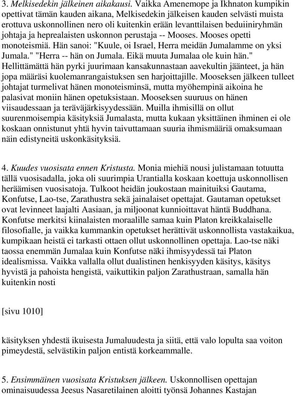johtaja ja heprealaisten uskonnon perustaja -- Mooses. Mooses opetti monoteismiä. Hän sanoi: "Kuule, oi Israel, Herra meidän Jumalamme on yksi Jumala." "Herra -- hän on Jumala.