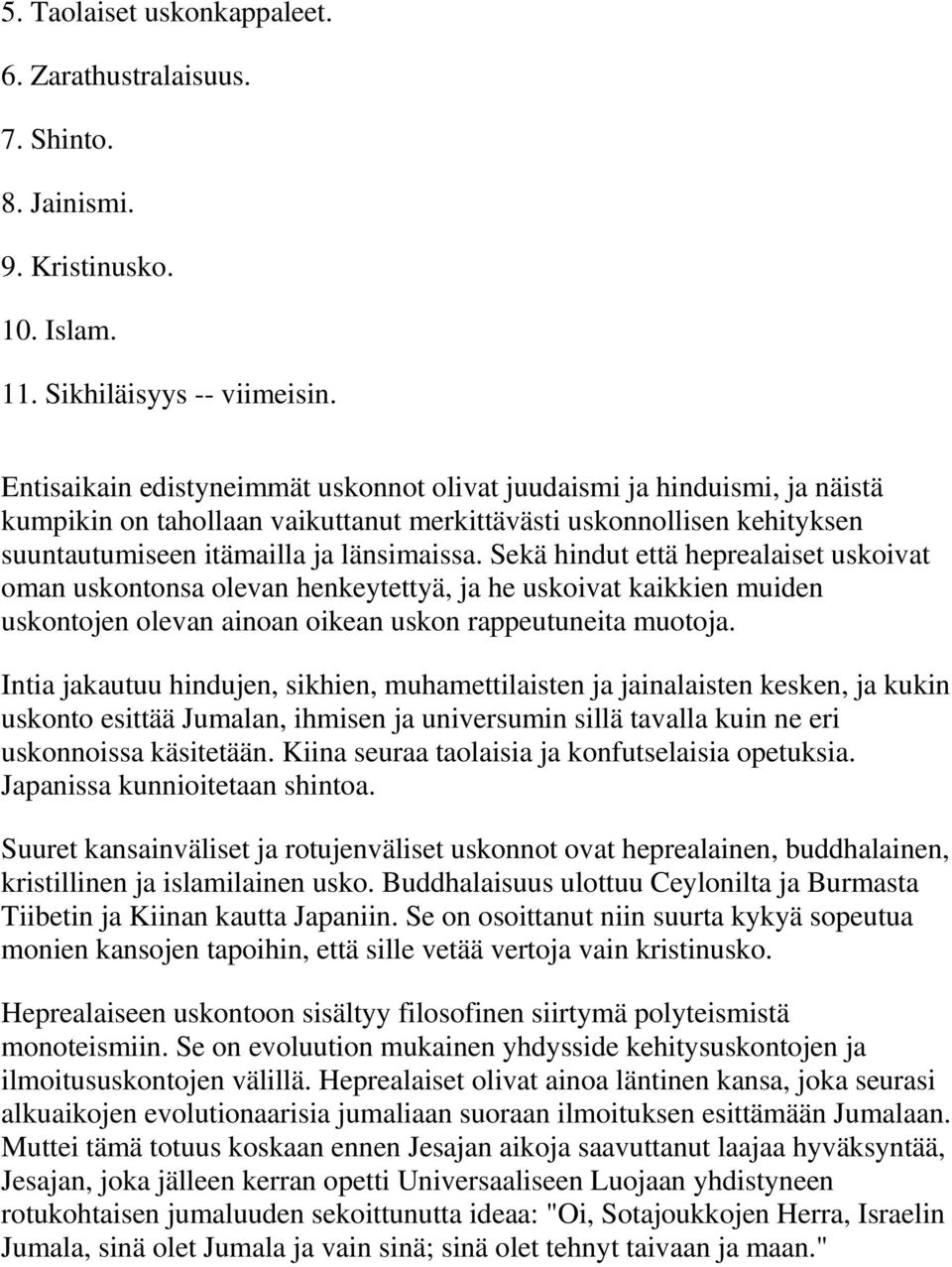 Sekä hindut että heprealaiset uskoivat oman uskontonsa olevan henkeytettyä, ja he uskoivat kaikkien muiden uskontojen olevan ainoan oikean uskon rappeutuneita muotoja.