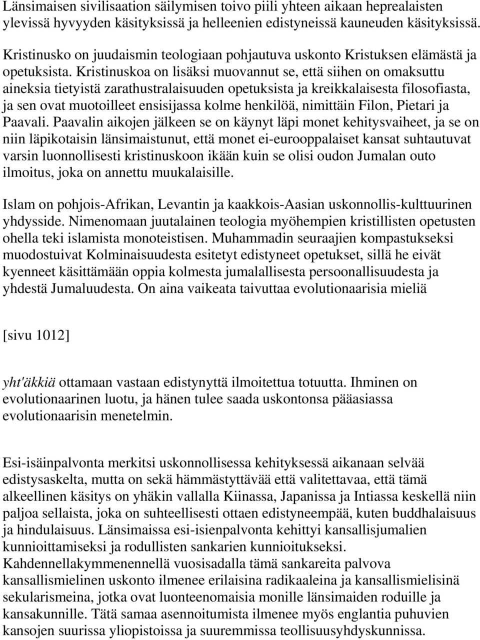 Kristinuskoa on lisäksi muovannut se, että siihen on omaksuttu aineksia tietyistä zarathustralaisuuden opetuksista ja kreikkalaisesta filosofiasta, ja sen ovat muotoilleet ensisijassa kolme henkilöä,