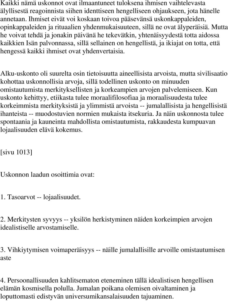 Mutta he voivat tehdä ja jonakin päivänä he tekevätkin, yhtenäisyydestä totta aidossa kaikkien Isän palvonnassa, sillä sellainen on hengellistä, ja ikiajat on totta, että hengessä kaikki ihmiset ovat