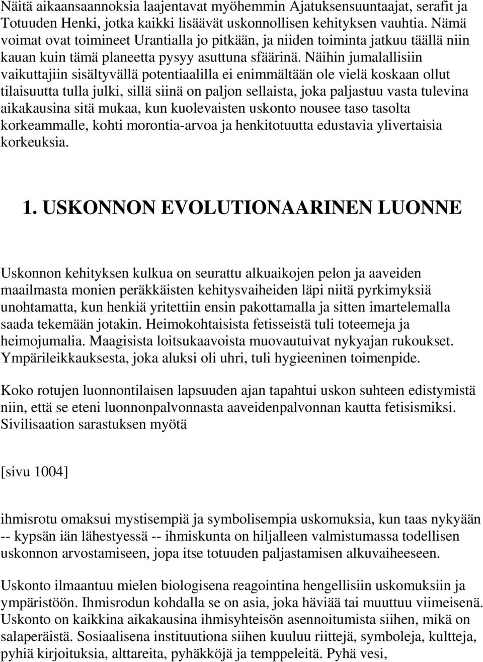 Näihin jumalallisiin vaikuttajiin sisältyvällä potentiaalilla ei enimmältään ole vielä koskaan ollut tilaisuutta tulla julki, sillä siinä on paljon sellaista, joka paljastuu vasta tulevina
