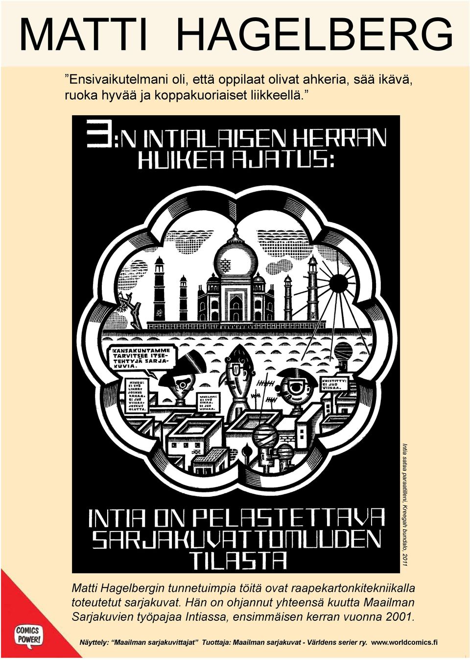 Intia sataa paraatilleni, Kreegah bundalo, 2011 Matti Hagelbergin tunnetuimpia töitä ovat raapekartonkitekniikalla