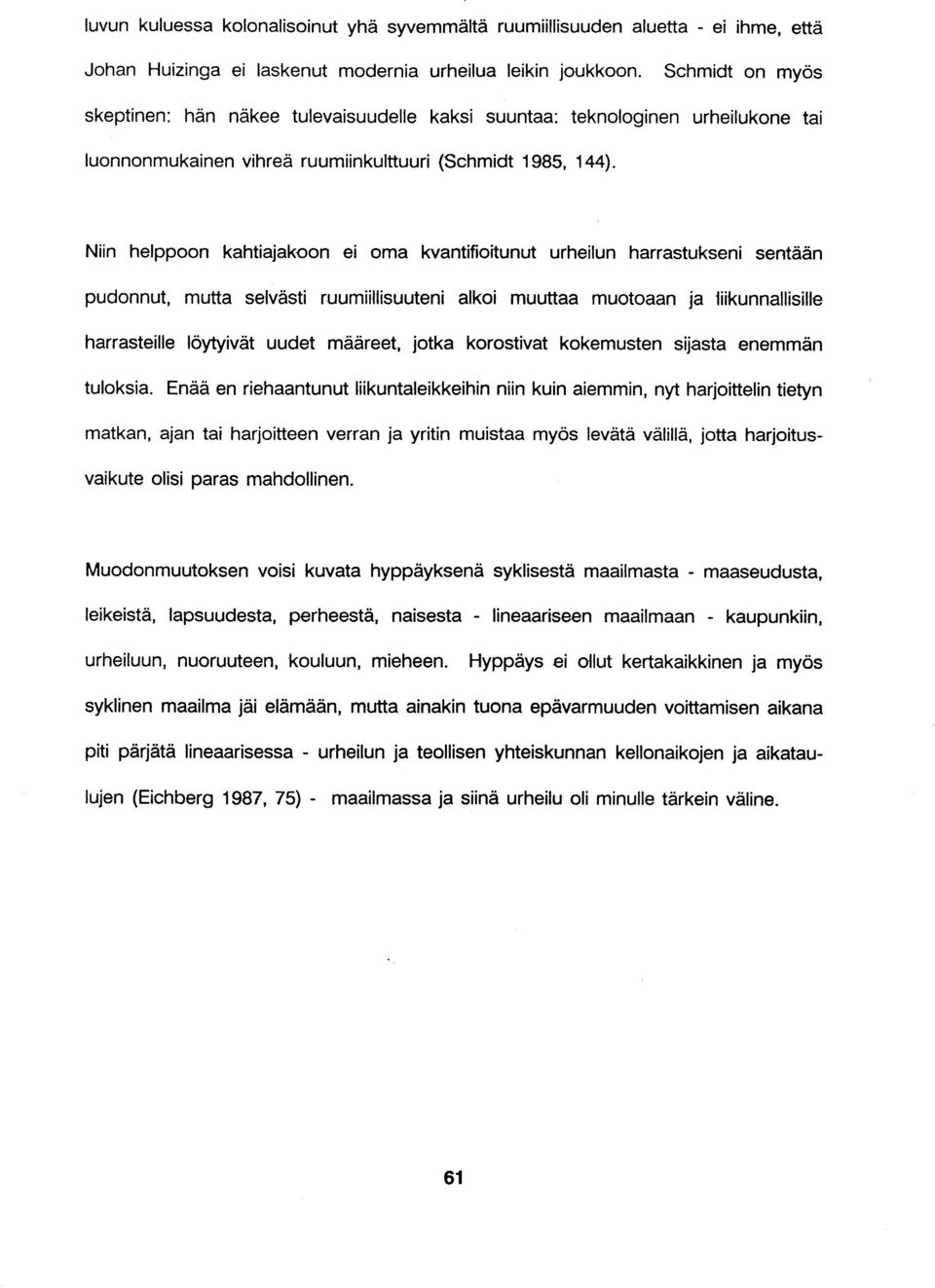 Niin helppoon kahtiajakoon ei oma kvantifioitunut urheilun harrastukseni sentään pudonnut, mutta selvästi ruumiillisuuteni alkoi muuttaa muotoaan ja liikunnallisille harrasteille löytyivät uudet