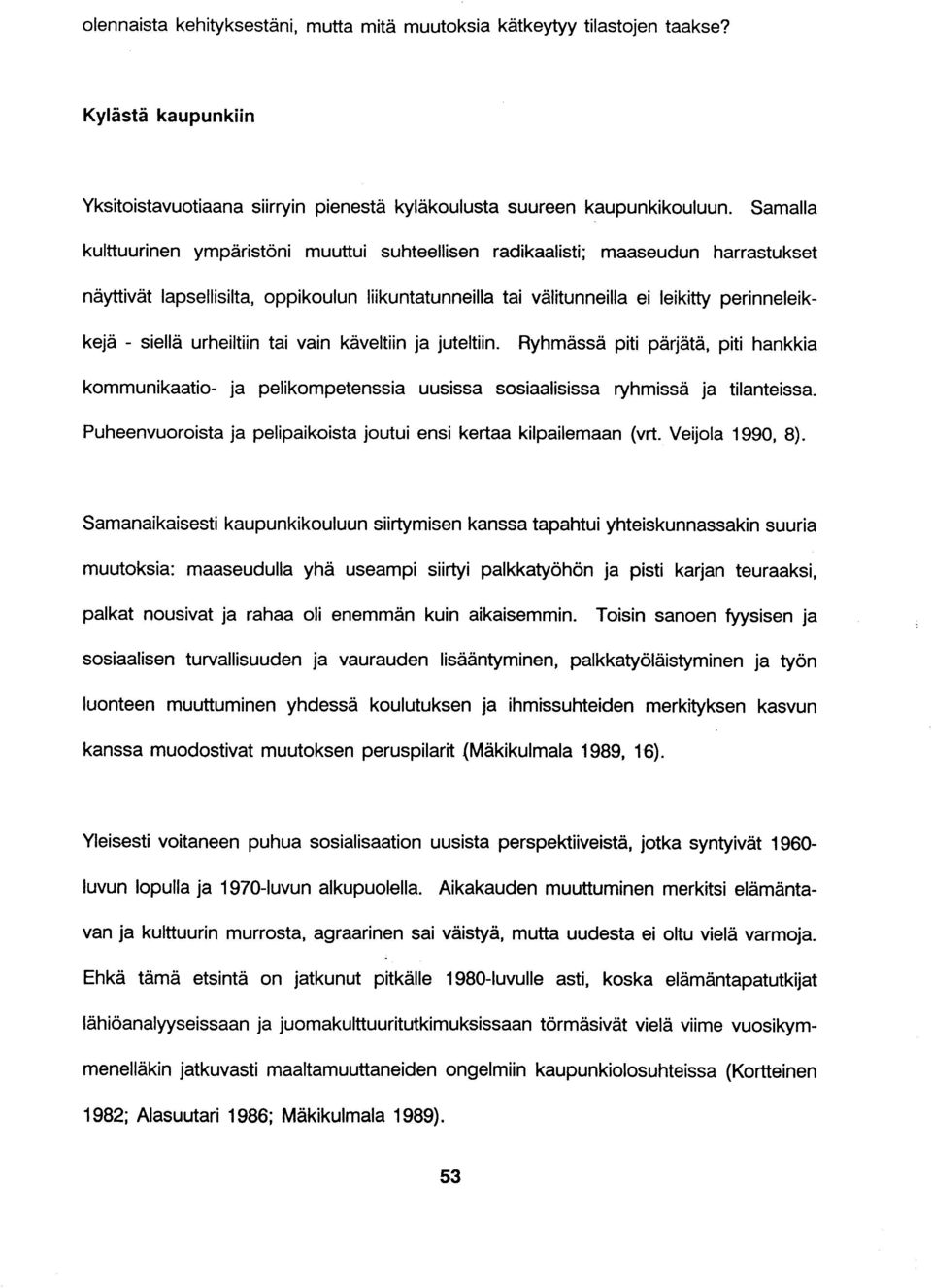 urheiltiin tai vain käveltiin ja juteltiin. Ryhmässä piti pärjätä, piti hankkia kommunikaatio- ja pelikompetenssia uusissa sosiaalisissa ryhmissä ja tilanteissa.
