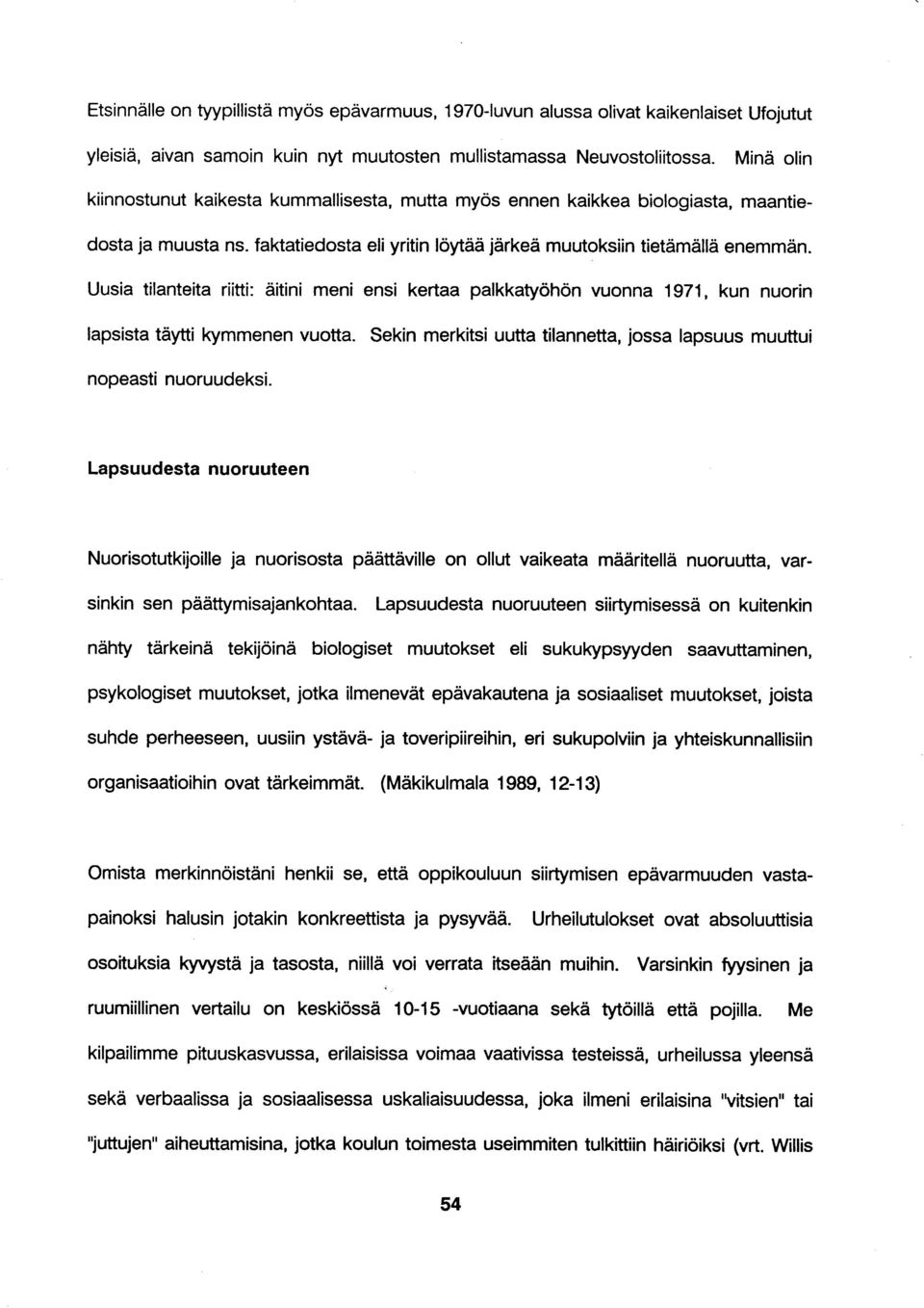 Uusia tilanteita riitti: äitini meni ensi kertaa palkkatyöhön vuonna 1971, kun nuorin lapsista täytti kymmenen vuotta. Sekin merkitsi uutta tilannetta, jossa lapsuus muuttui nopeasti nuoruudeksi.