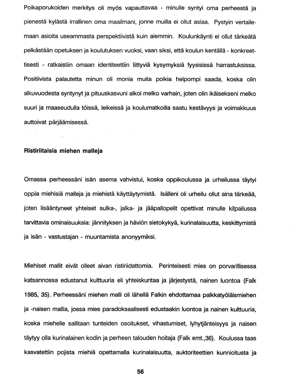Koulunkäynti ei ollut tärkeätä pelkästään opetuksen ja koulutuksen vuoksi, vaan siksi, että koulun kentällä - konkreettisesti - ratkaistiin omaan identiteettiin liittyviä kysymyksiä fyysisissä