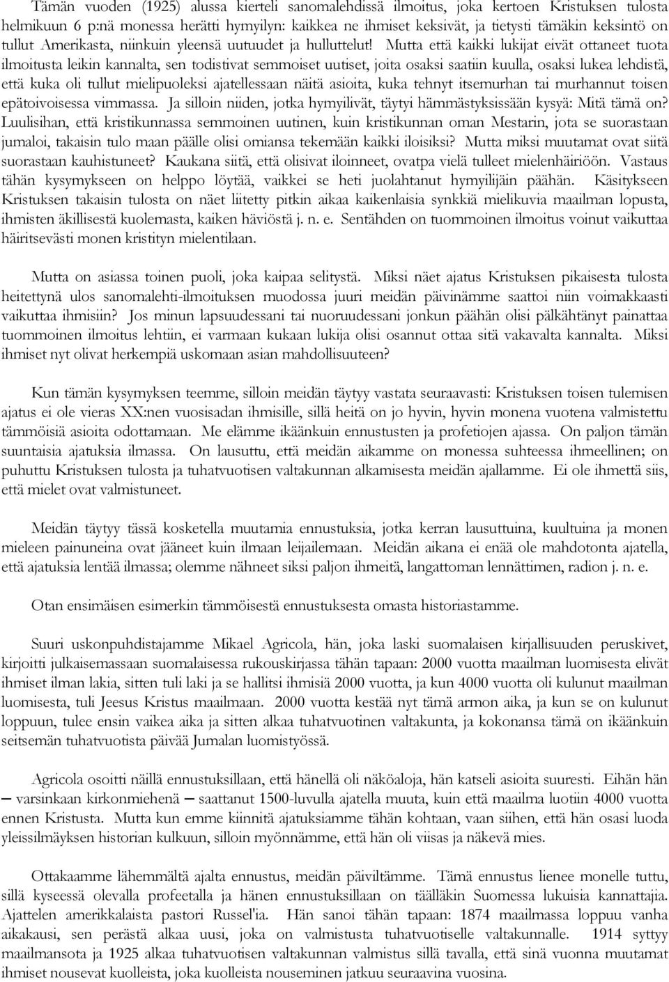 Mutta että kaikki lukijat eivät ottaneet tuota ilmoitusta leikin kannalta, sen todistivat semmoiset uutiset, joita osaksi saatiin kuulla, osaksi lukea lehdistä, että kuka oli tullut mielipuoleksi