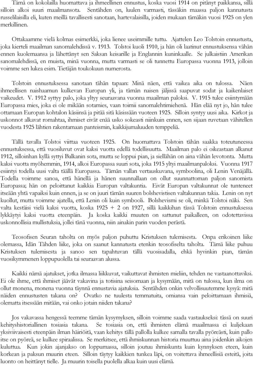 Ottakaamme vielä kolmas esimerkki, joka lienee useimmille tuttu. Ajattelen Leo Tolstoin ennustusta, joka kierteli maailman sanomalehdissä v. 1913.