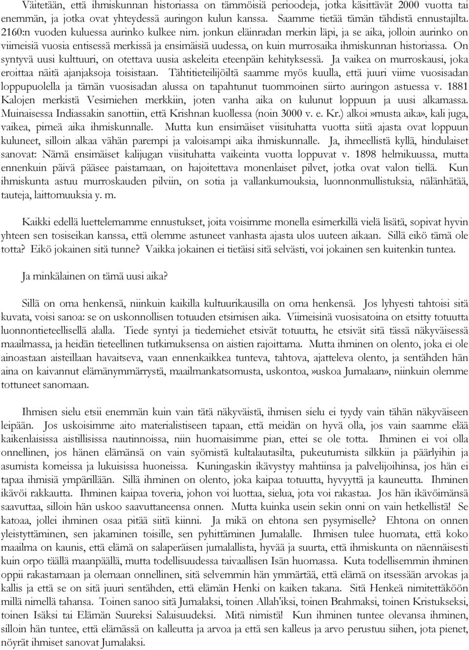 jonkun eläinradan merkin läpi, ja se aika, jolloin aurinko on viimeisiä vuosia entisessä merkissä ja ensimäisiä uudessa, on kuin murrosaika ihmiskunnan historiassa.