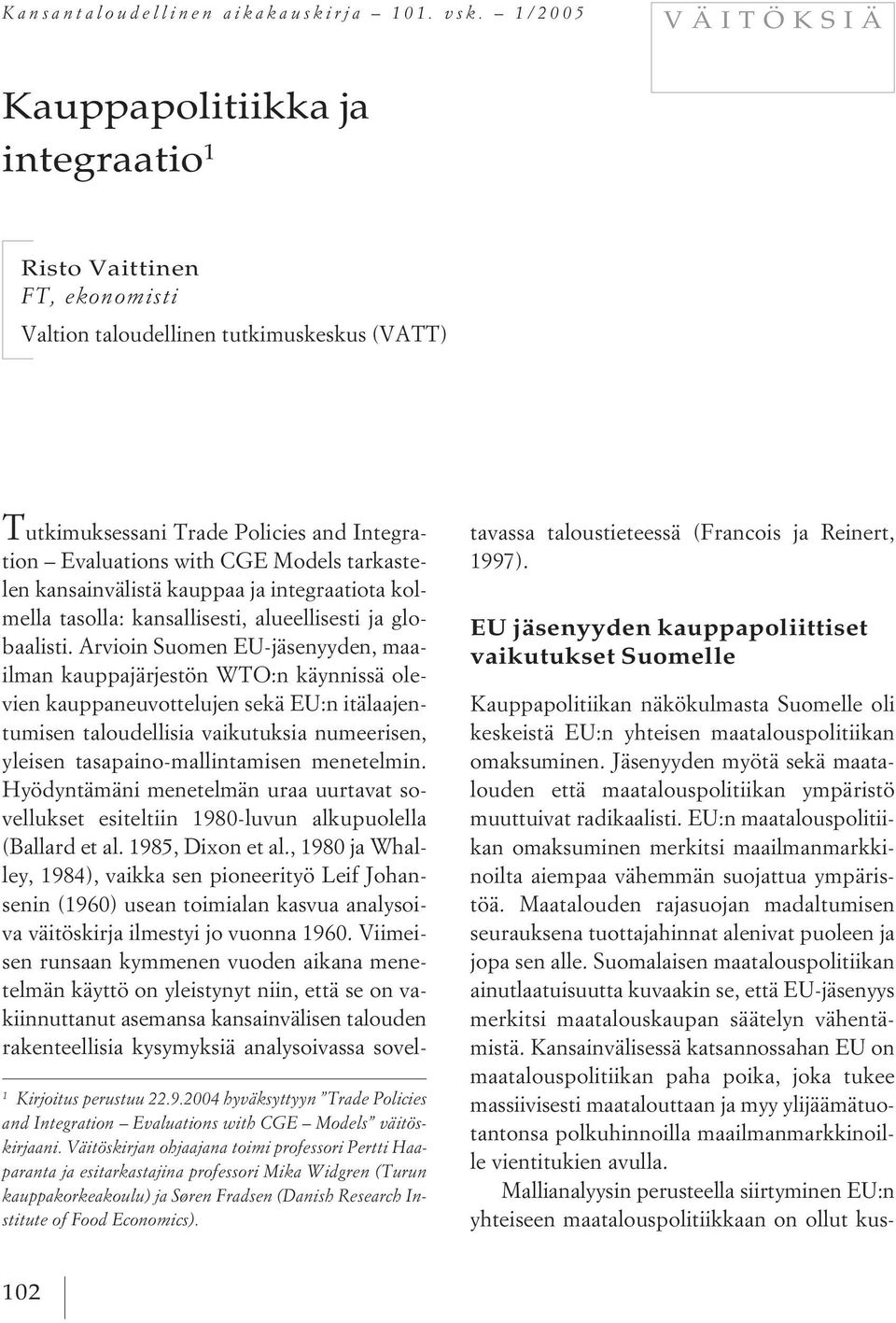 Väitöskirjan ohjaajana toimi professori Pertti Haaparanta ja esitarkastajina professori Mika Widgren (Turun kauppakorkeakoulu) ja Søren Fradsen (Danish Research Institute of Food Economics).