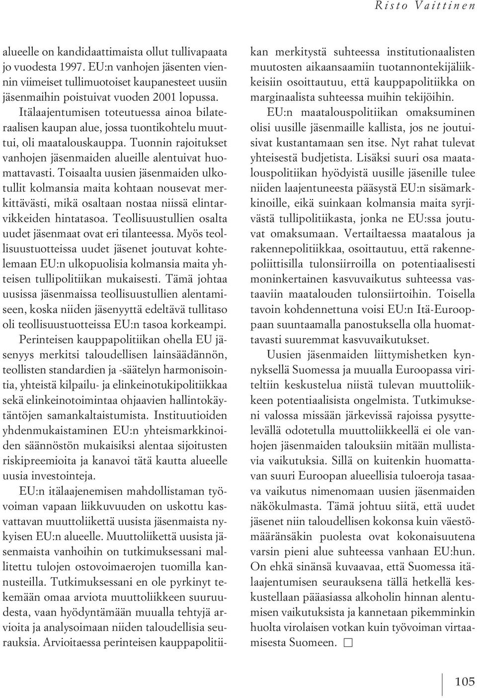 Itälaajentumisen toteutuessa ainoa bilateraalisen kaupan alue, jossa tuontikohtelu muuttui, oli maatalouskauppa. Tuonnin rajoitukset vanhojen jäsenmaiden alueille alentuivat huomattavasti.