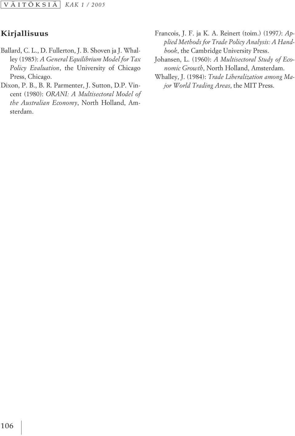 Francois, J. F. ja K. A. Reinert (toim.) (1997 ) : Applied Methods for Trade Policy Analysis: A Handbook, the Cambridge University Press. Johansen, L.