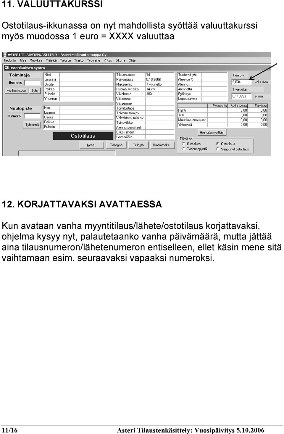 KORJATTAVAKSI AVATTAESSA Kun avataan vanha myyntitilaus/lähete/ostotilaus korjattavaksi, ohjelma kysyy nyt,