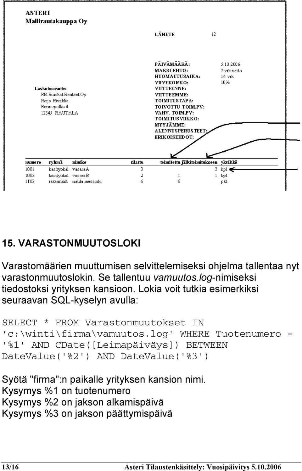 Lokia voit tutkia esimerkiksi seuraavan SQL-kyselyn avulla: SELECT * FROM Varastonmuutokset IN c:\winti\firma\vamuutos.