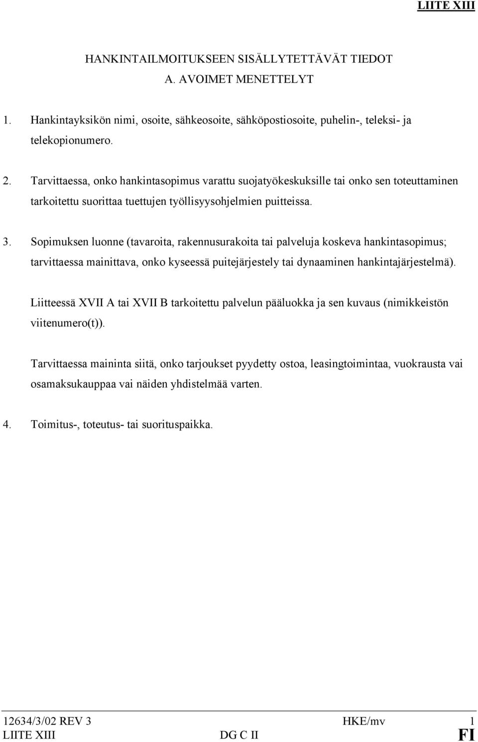Sopimuksen luonne (tavaroita, rakennusurakoita tai palveluja koskeva hankintasopimus; tarvittaessa mainittava, onko kyseessä puitejärjestely tai dynaaminen hankintajärjestelmä).