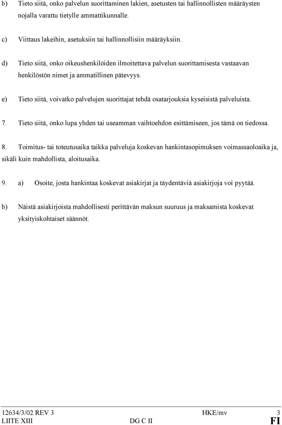e) Tieto siitä, voivatko palvelujen suorittajat tehdä osatarjouksia kyseisistä palveluista. 7. Tieto siitä, onko lupa yhden tai useamman vaihtoehdon esittämiseen, jos tämä on tiedossa. 8.