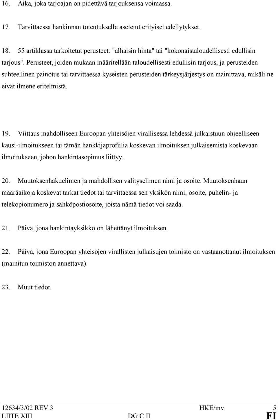Perusteet, joiden mukaan määritellään taloudellisesti edullisin tarjous, ja perusteiden suhteellinen painotus tai tarvittaessa kyseisten perusteiden tärkeysjärjestys on mainittava, mikäli ne eivät