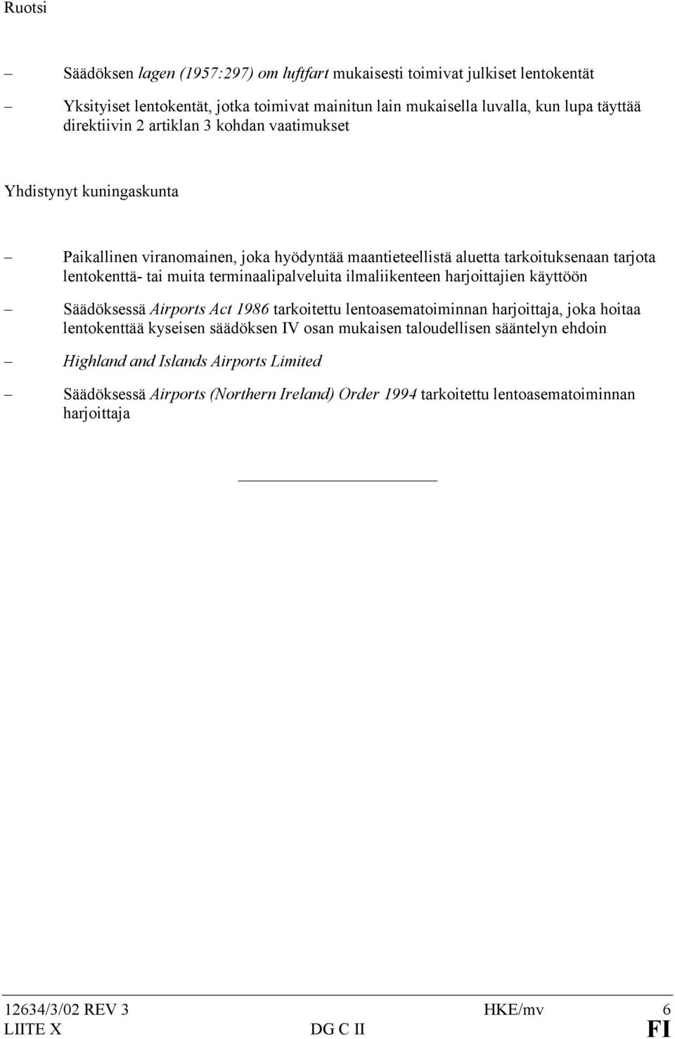 ilmaliikenteen harjoittajien käyttöön Säädöksessä Airports Act 1986 tarkoitettu lentoasematoiminnan harjoittaja, joka hoitaa lentokenttää kyseisen säädöksen IV osan mukaisen taloudellisen