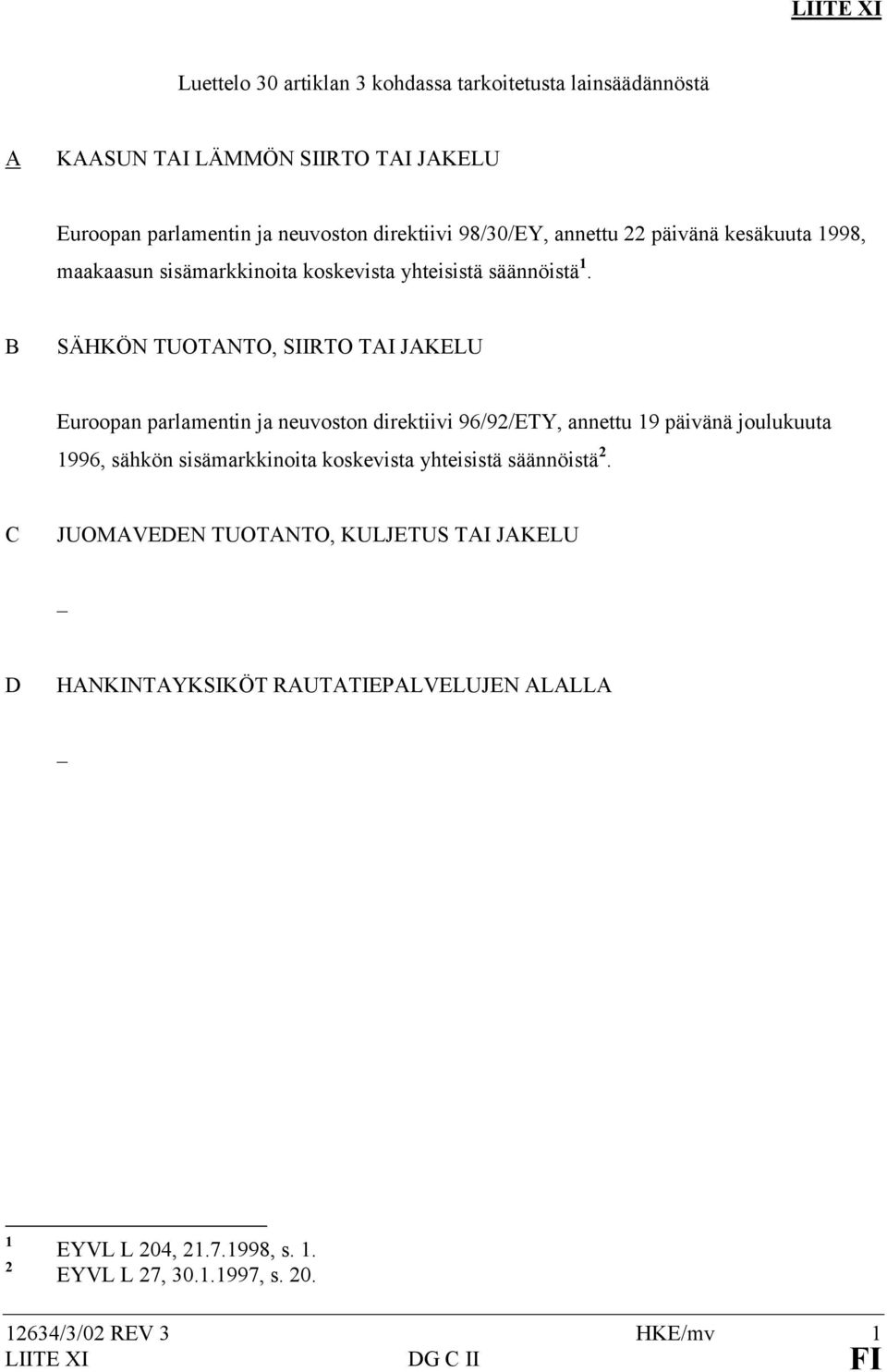 B SÄHKÖN TUOTANTO, SIIRTO TAI JAKELU Euroopan parlamentin ja neuvoston direktiivi 96/92/ETY, annettu 19 päivänä joulukuuta 1996, sähkön sisämarkkinoita