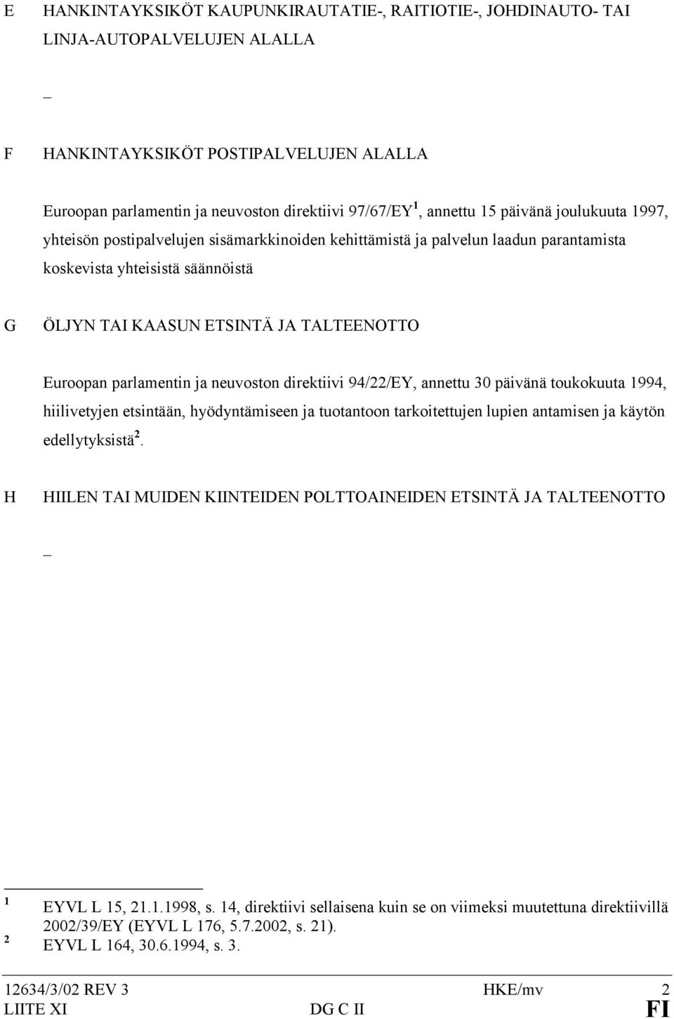 parlamentin ja neuvoston direktiivi 94/22/EY, annettu 30 päivänä toukokuuta 1994, hiilivetyjen etsintään, hyödyntämiseen ja tuotantoon tarkoitettujen lupien antamisen ja käytön edellytyksistä 2.