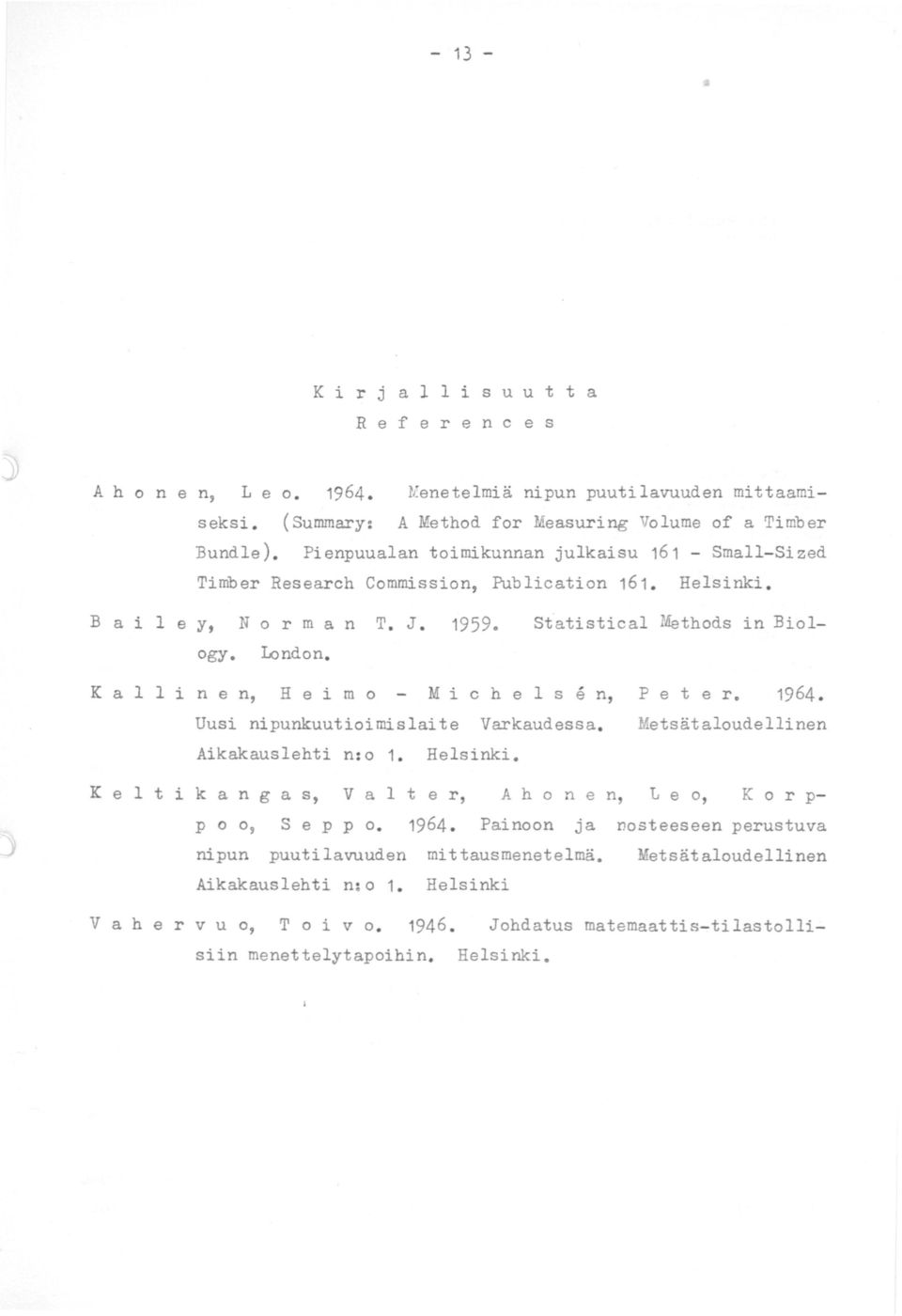 atistica1 Methods in Biol- K a 1 1 i n e n, H e i m o M i c h e 1 s e n, Uusi nipunkuutioimislaite Varkaudessa. Aikakauslehti n: o 1. Helsinki. P e t e r. 1964.