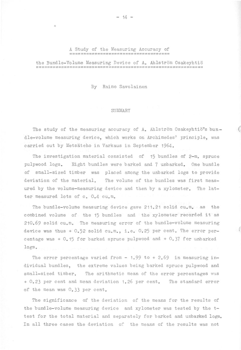 Ahlström Osakeyhtiö's bun- 0 dle-volume measuring device, which works on Archimedes, principle, was carried out by Metsäteho in Varkaus in September 1964.