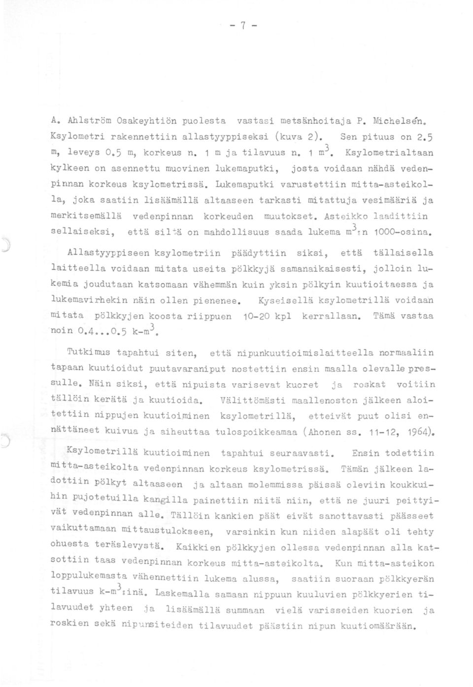 Lukemaputki varustettiin mitta-asteikolla, joka saatiin lisäämällä altaaseen tarkasti mitattuja vesimääriä ja merkitseidällä vedenpinnan korkeuden muutokset.