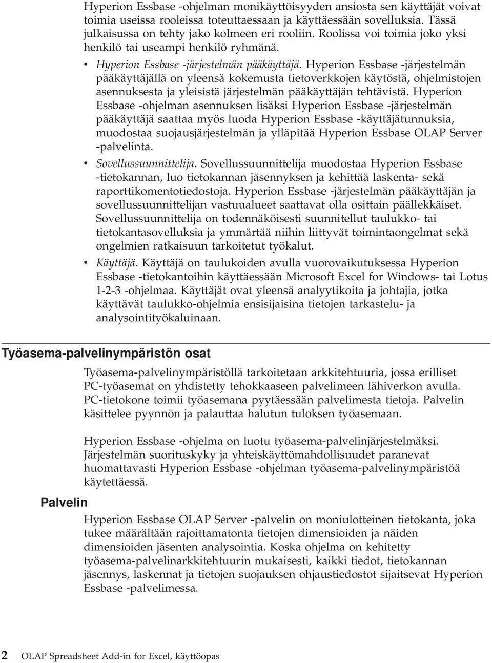 Hyperion Essbase -järjestelmän pääkäyttäjällä on yleensä kokemusta tietoverkkojen käytöstä, ohjelmistojen asennuksesta ja yleisistä järjestelmän pääkäyttäjän tehtävistä.