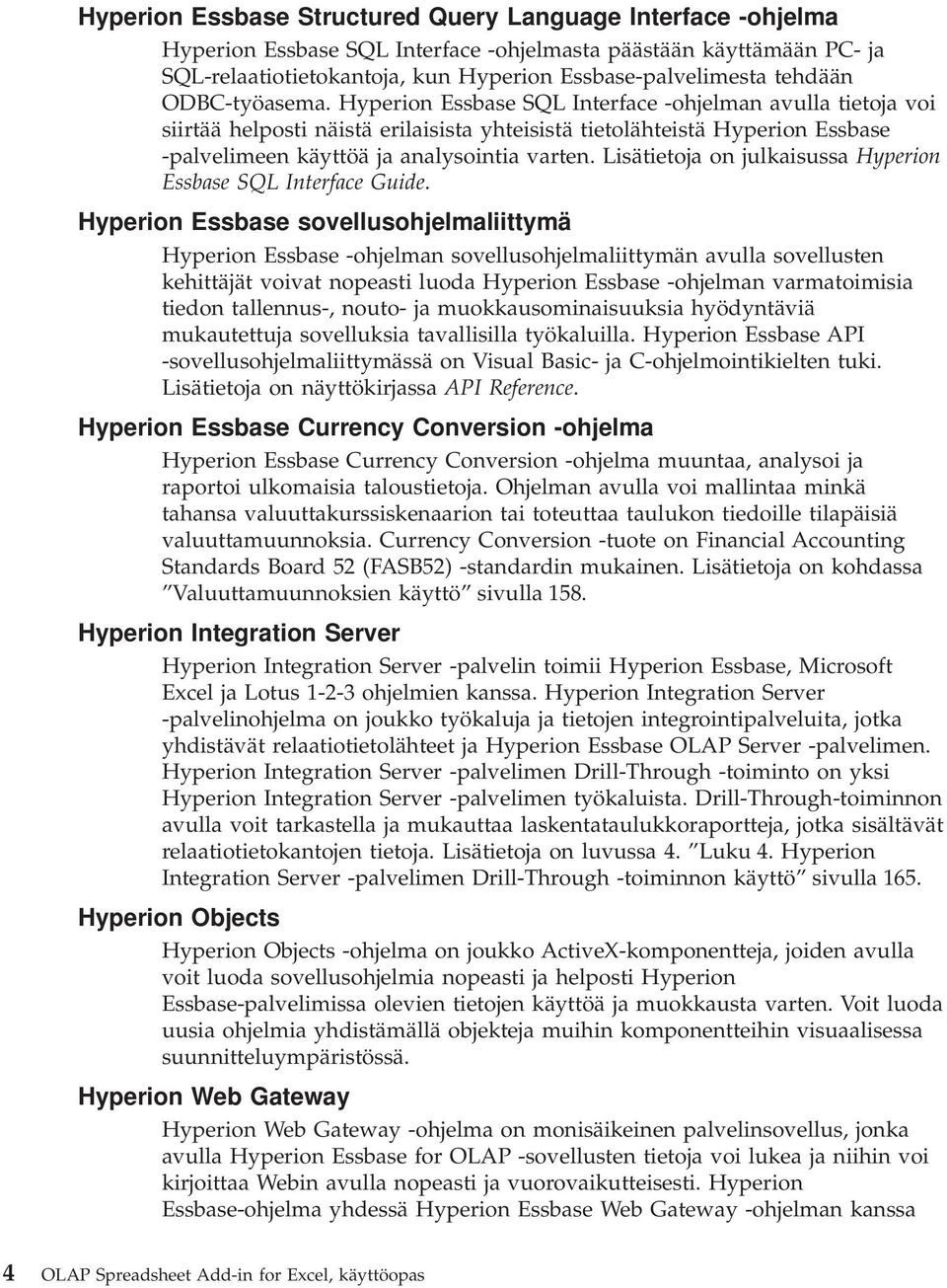 Lisätietoja on julkaisussa Hyperion Essbase SQL Interface Guide.
