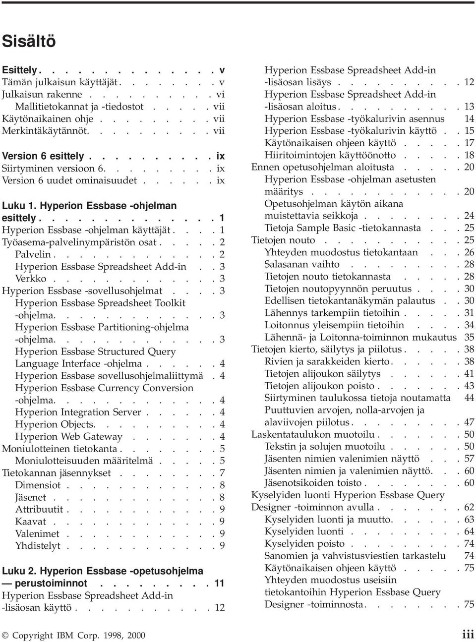 ............. 1 Hyperion Essbase -ohjelman käyttäjät.... 1 Työasema-palvelinympäristön osat..... 2 Palvelin............. 2 Hyperion Essbase Spreadsheet Add-in.. 3 Verkko.