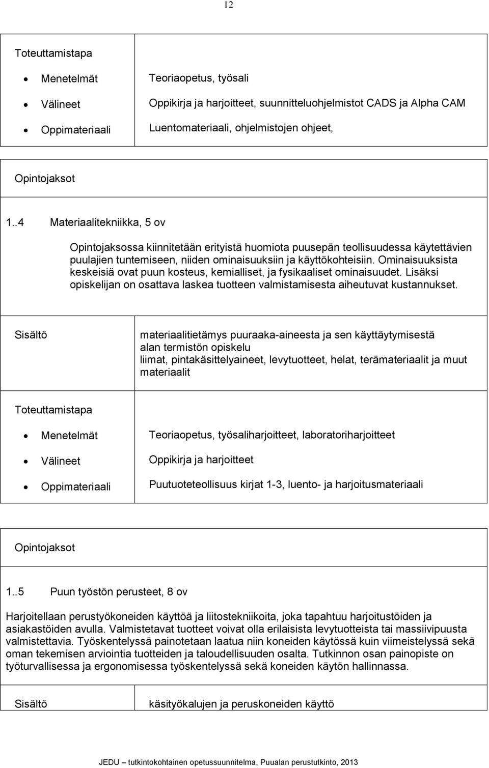 Ominaisuuksista keskeisiä ovat puun kosteus, kemialliset, ja fysikaaliset ominaisuudet. Lisäksi opiskelijan on osattava laskea tuotteen valmistamisesta aiheutuvat kustannukset.