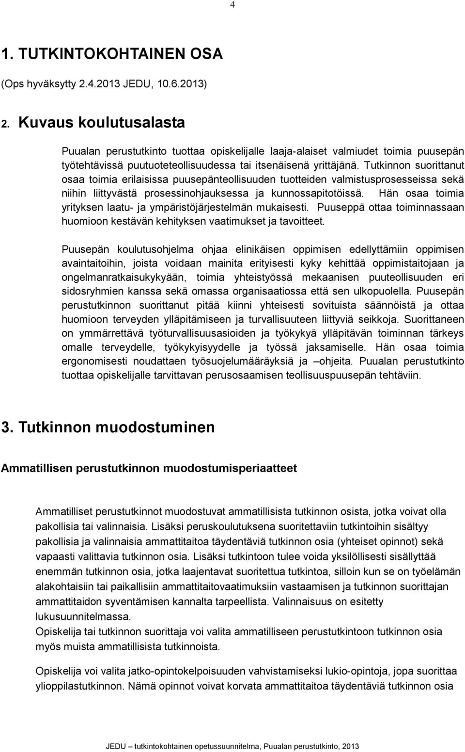 Tutkinnon suorittanut osaa toimia erilaisissa puusepänteollisuuden tuotteiden valmistusprosesseissa sekä niihin liittyvästä prosessinohjauksessa ja kunnossapitotöissä.